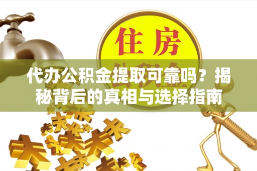鼓楼代办公积金提取可靠吗？揭秘背后的真相与选择指南