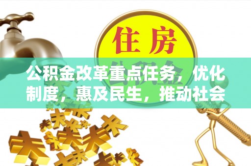 鼓楼公积金改革重点任务，优化制度，惠及民生，推动社会公平发展