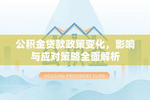 鼓楼公积金贷款政策变化，影响与应对策略全面解析