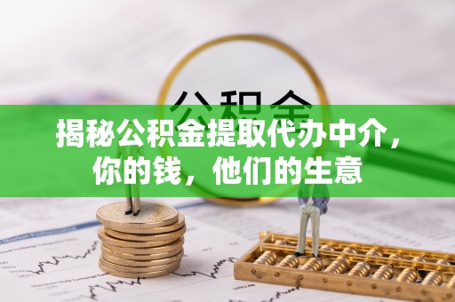 鼓楼揭秘公积金提取代办中介，你的钱，他们的生意