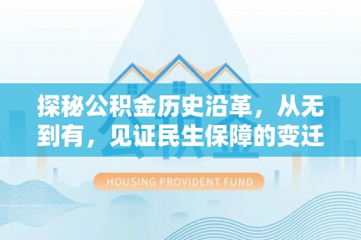 鼓楼探秘公积金历史沿革，从无到有，见证民生保障的变迁