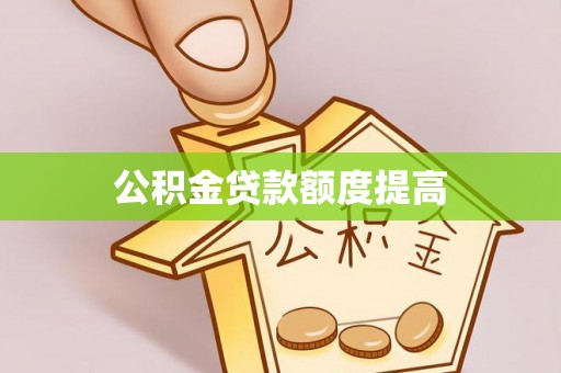 鼓楼公积金贷款额度提高