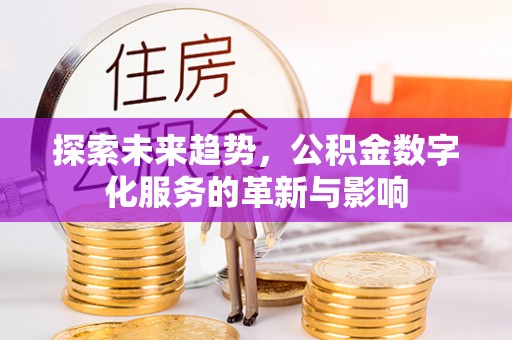 鼓楼探索未来趋势，公积金数字化服务的革新与影响