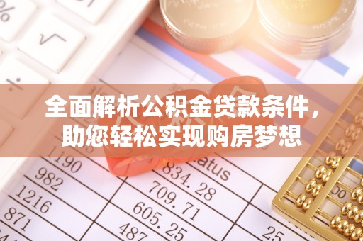 鼓楼全面解析公积金贷款条件，助您轻松实现购房梦想