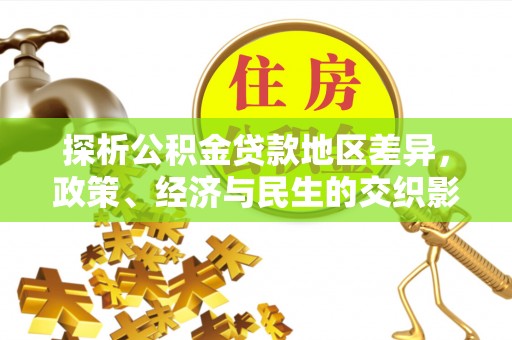 鼓楼探析公积金贷款地区差异，政策、经济与民生的交织影响