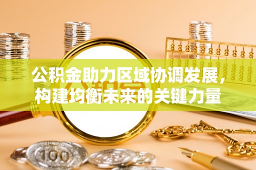 鼓楼公积金助力区域协调发展，构建均衡未来的关键力量