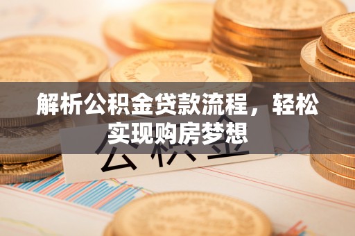 鼓楼解析公积金贷款流程，轻松实现购房梦想