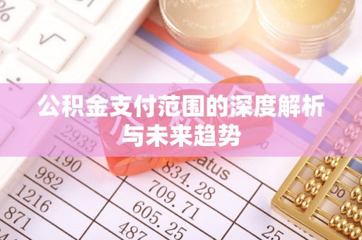 鼓楼公积金支付范围的深度解析与未来趋势