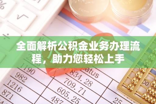 鼓楼全面解析公积金业务办理流程，助力您轻松上手