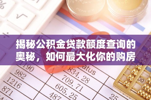 鼓楼揭秘公积金贷款额度查询的奥秘，如何最大化你的购房资金