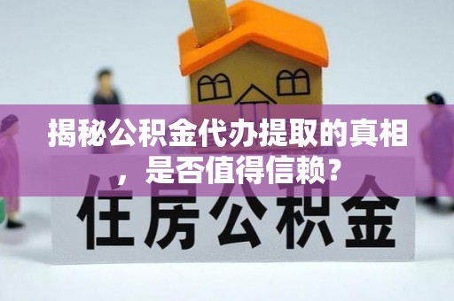 鼓楼揭秘公积金代办提取的真相，是否值得信赖？