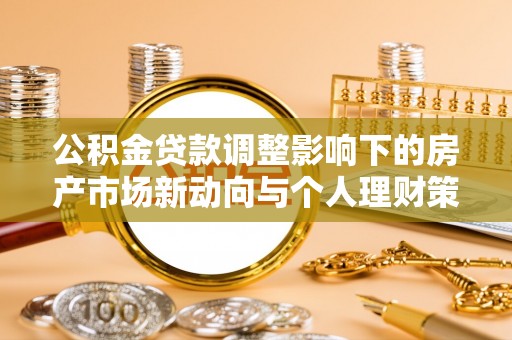 鼓楼公积金贷款调整影响下的房产市场新动向与个人理财策略