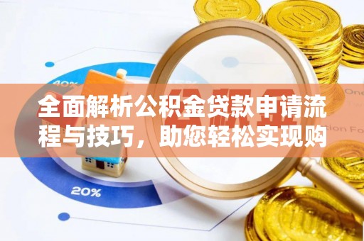 鼓楼全面解析公积金贷款申请流程与技巧，助您轻松实现购房梦想