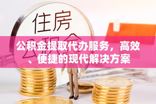 鼓楼公积金提取代办服务，高效、便捷的现代解决方案
