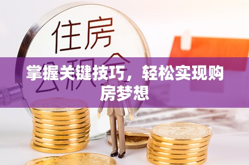 鼓楼掌握关键技巧，轻松实现购房梦想