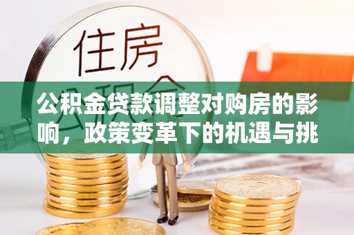 鼓楼公积金贷款调整对购房的影响，政策变革下的机遇与挑战