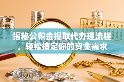 鼓楼揭秘公积金提取代办理流程，轻松搞定你的资金需求