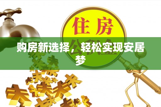 鼓楼购房新选择，轻松实现安居梦
