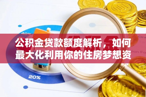 鼓楼公积金贷款额度解析，如何最大化利用你的住房梦想资金