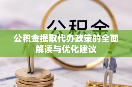 鼓楼公积金提取代办政策的全面解读与优化建议