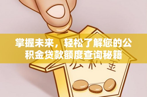 鼓楼掌握未来，轻松了解您的公积金贷款额度查询秘籍