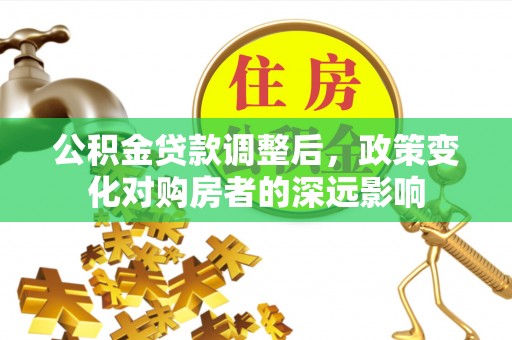 鼓楼公积金贷款调整后，政策变化对购房者的深远影响