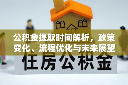 鼓楼公积金提取时间解析，政策变化、流程优化与未来展望