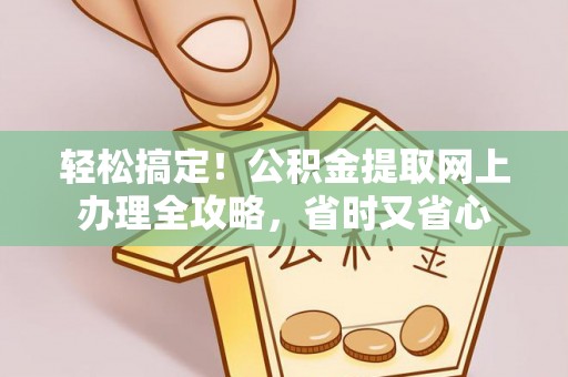 鼓楼轻松搞定！公积金提取网上办理全攻略，省时又省心
