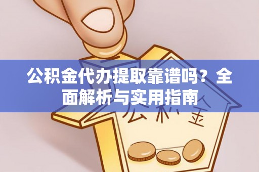 鼓楼公积金代办提取靠谱吗？全面解析与实用指南