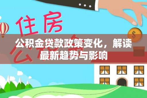 鼓楼公积金贷款政策变化，解读最新趋势与影响