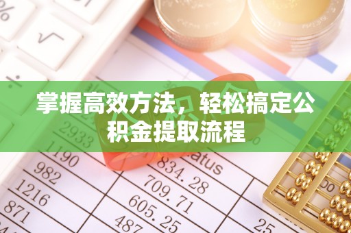 鼓楼掌握高效方法，轻松搞定公积金提取流程