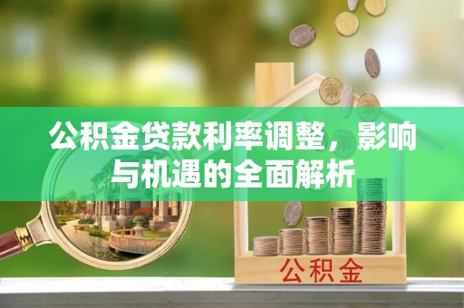 鼓楼公积金贷款利率调整，影响与机遇的全面解析