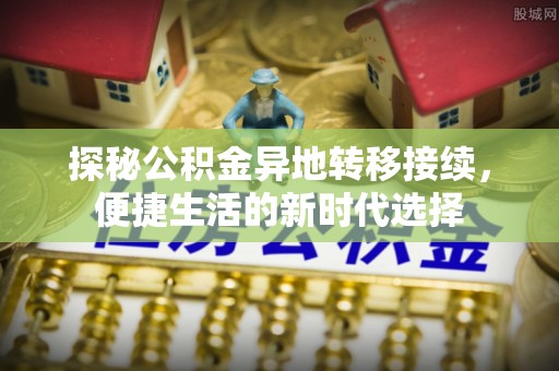 鼓楼探秘公积金异地转移接续，便捷生活的新时代选择