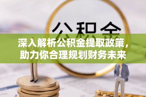鼓楼深入解析公积金提取政策，助力你合理规划财务未来