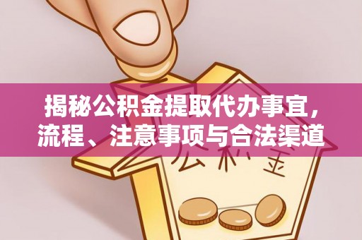 鼓楼揭秘公积金提取代办事宜，流程、注意事项与合法渠道