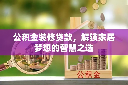 鼓楼公积金装修贷款，解锁家居梦想的智慧之选