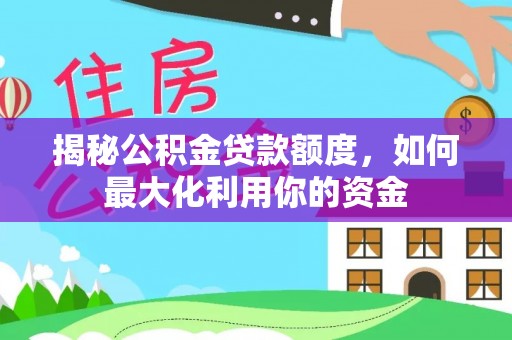 鼓楼揭秘公积金贷款额度，如何最大化利用你的资金