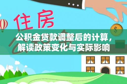 鼓楼公积金贷款调整后的计算，解读政策变化与实际影响