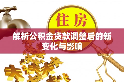 鼓楼解析公积金贷款调整后的新变化与影响