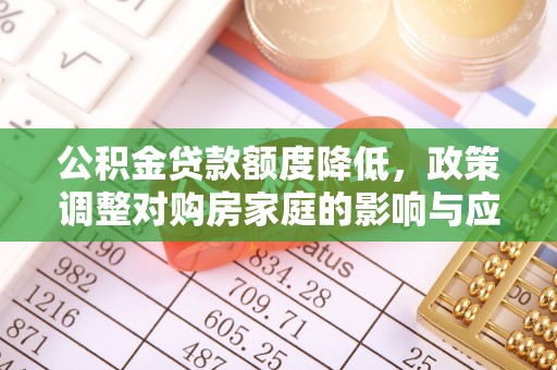 鼓楼公积金贷款额度降低，政策调整对购房家庭的影响与应对策略