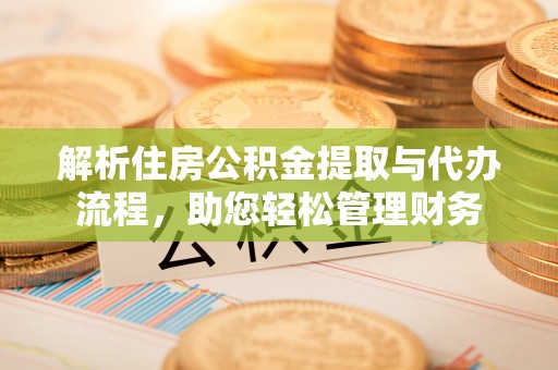 鼓楼解析住房公积金提取与代办流程，助您轻松管理财务