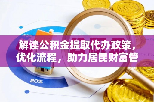 鼓楼解读公积金提取代办政策，优化流程，助力居民财富管理