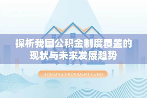 鼓楼探析我国公积金制度覆盖的现状与未来发展趋势
