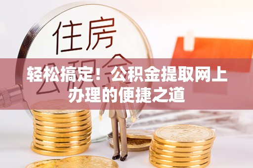 鼓楼轻松搞定！公积金提取网上办理的便捷之道