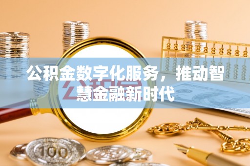 鼓楼公积金数字化服务，推动智慧金融新时代
