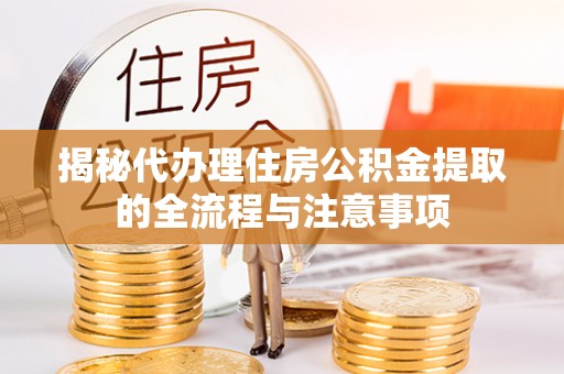 鼓楼揭秘代办理住房公积金提取的全流程与注意事项