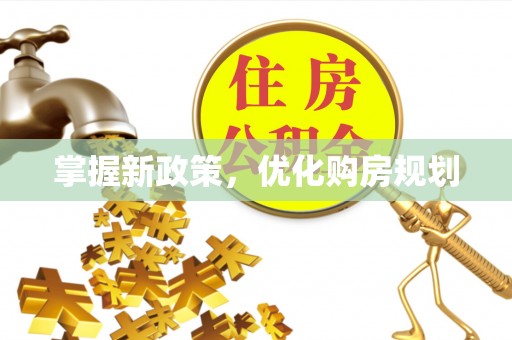 鼓楼掌握新政策，优化购房规划