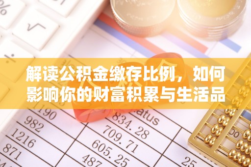 鼓楼解读公积金缴存比例，如何影响你的财富积累与生活品质