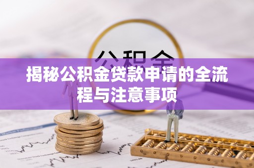 鼓楼揭秘公积金贷款申请的全流程与注意事项