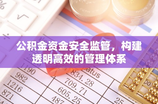 鼓楼公积金资金安全监管，构建透明高效的管理体系
